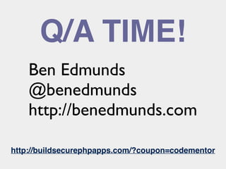 Q/A TIME!
Ben Edmunds	

@benedmunds	

http://benedmunds.com
http://buildsecurephpapps.com/?coupon=codementor
 
