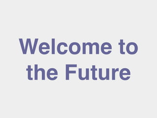 Welcome to!
the Future
 