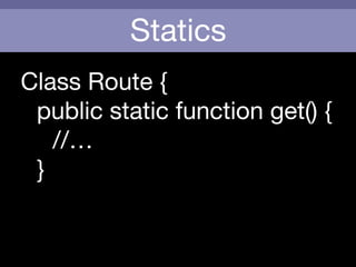 Statics
Class Route {

	 public static function get() {

	 	 //… 

	 }
 