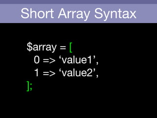 Short Array Syntax
$array = [

	 0 => ‘value1’,

	 1 => ‘value2’,

];
 