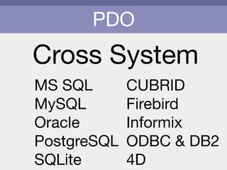 PDO
Cross System
MS SQL

MySQL

Oracle

PostgreSQL

SQLite
CUBRID

Firebird

Informix

ODBC & DB2

4D
 