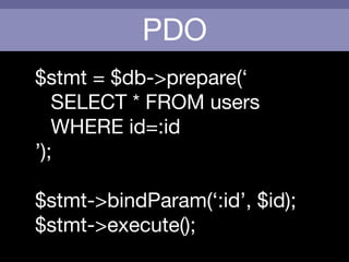 PDO
$stmt = $db->prepare(‘

	 SELECT * FROM users

	 WHERE id=:id

’);

!
$stmt->bindParam(‘:id’, $id);

$stmt->execute();
 