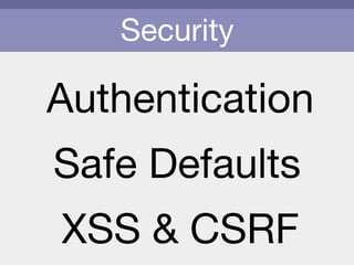 Security
Authentication
Safe Defaults
XSS & CSRF
 
