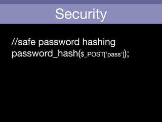 Security
//safe password hashing

password_hash($_POST['pass']);
 