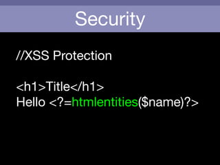 Security
//XSS Protection

!
<h1>Title</h1>

Hello <?=htmlentities($name)?>

!
!
 