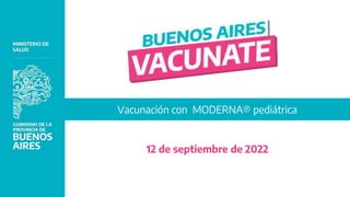 Vacunación con MODERNA® pediátrica
12 de septiembre de 2022
 