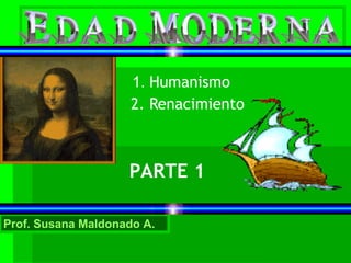 1.  Humanismo 2. Renacimiento Prof. Susana Maldonado A. PARTE 1 