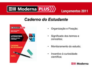Caderno do Estudante

          • Organização e Fixação;

          • Significado dos termos e
            conceitos;

          • Monitoramento do estudo;

          • Incentivo à curiosidade
            científica;
 