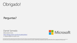 Daniel Semedo
@danielsemedo
http://blogs.msdn.com/b/visualstudiobr/
V-daseme@microsoft.com
 