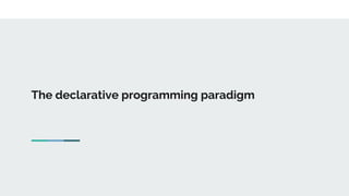 The declarative programming paradigm
 