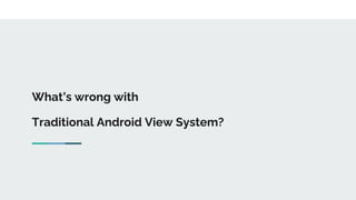 What’s wrong with
Traditional Android View System?
 