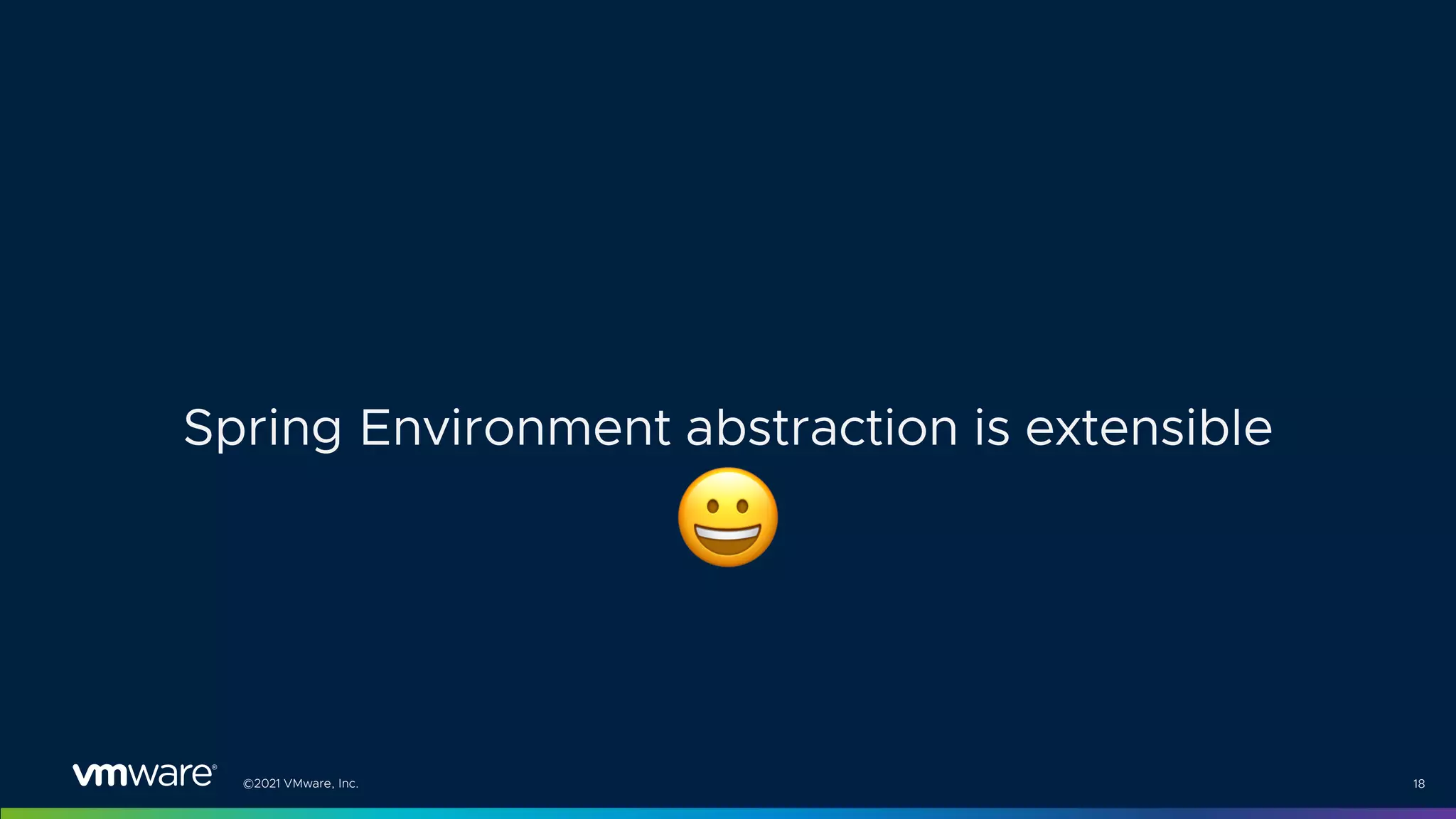 ©2021 VMware, Inc. 18
Spring Environment abstraction is extensible
$
 