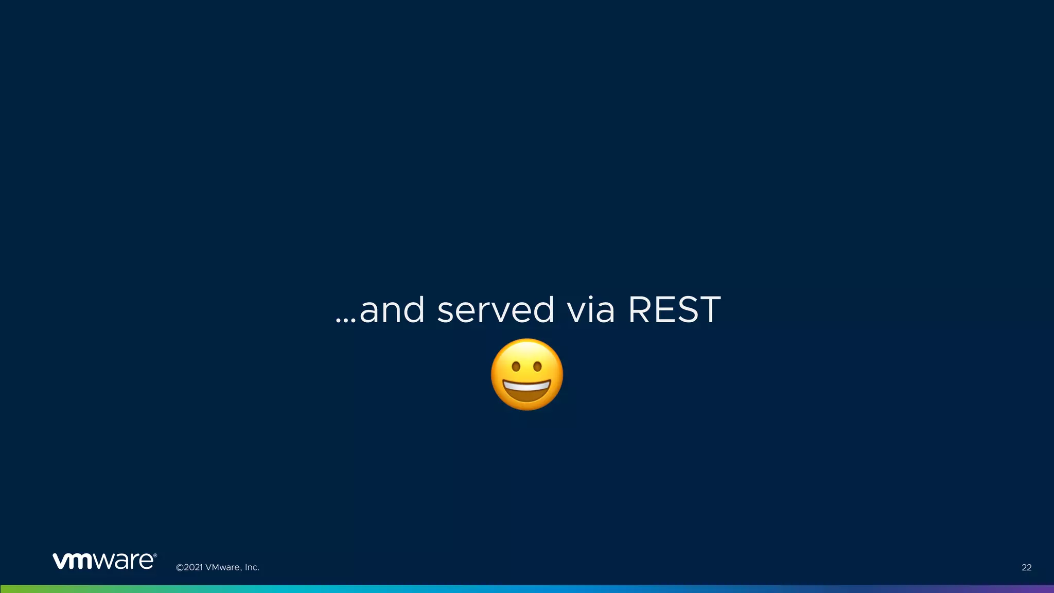 ©2021 VMware, Inc. 22
…and served via REST
$
 