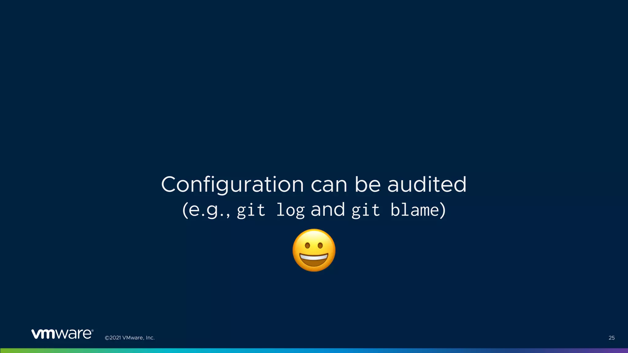 ©2021 VMware, Inc. 25
Configuration can be audited
(e.g., git log and git blame)
$
 
