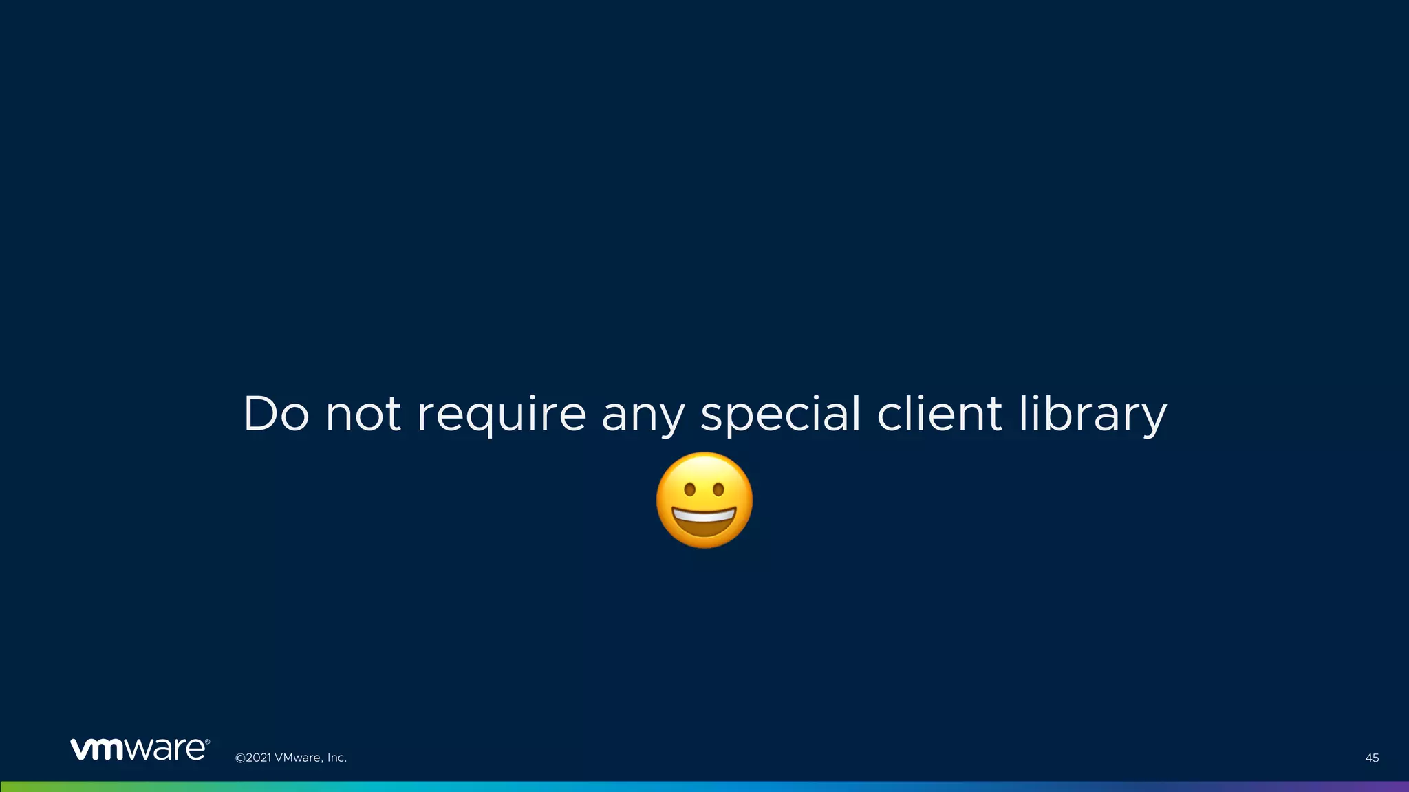 ©2021 VMware, Inc. 45
Do not require any special client library
$
 