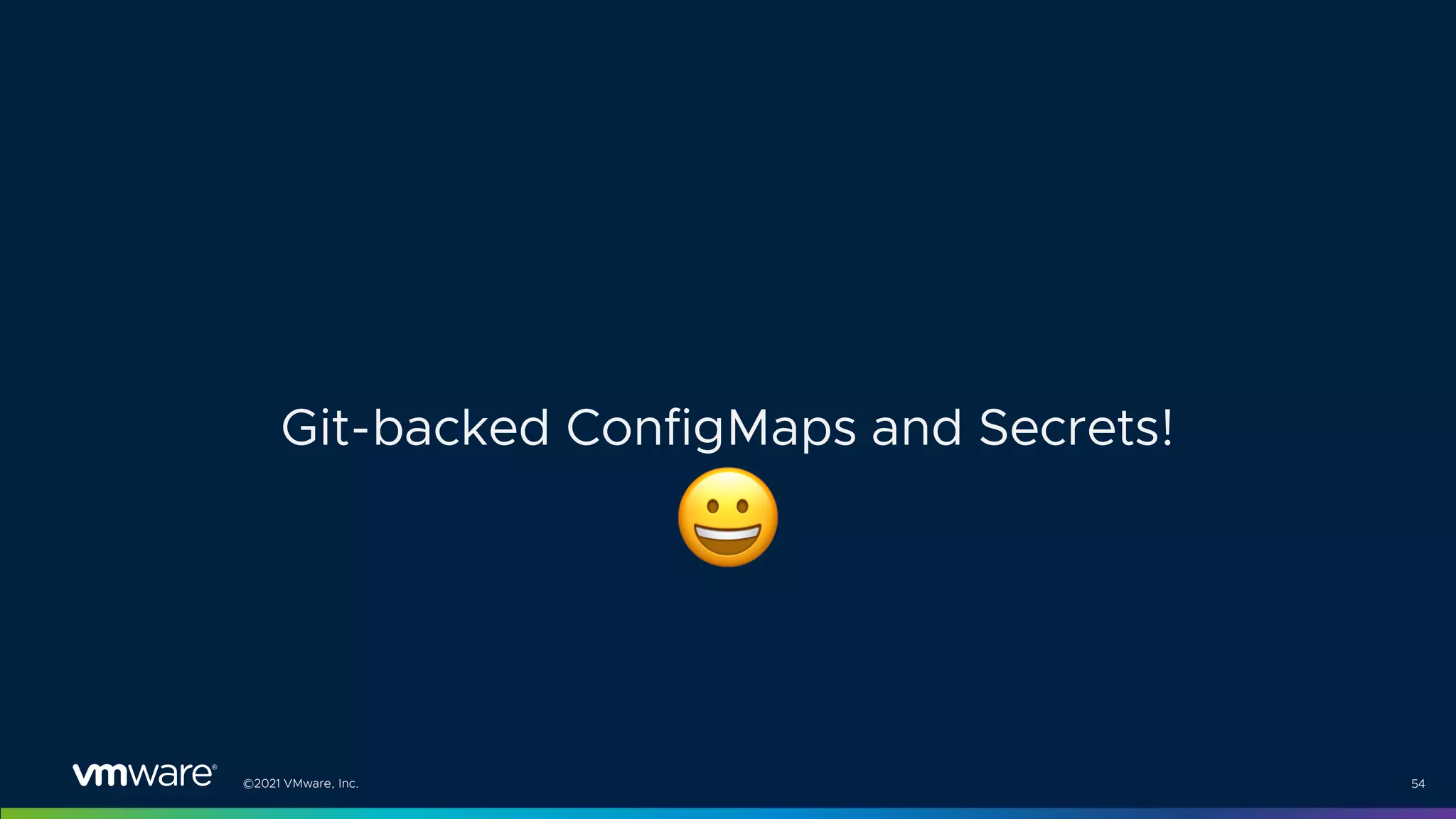 ©2021 VMware, Inc. 54
Git-backed ConfigMaps and Secrets!
$
 