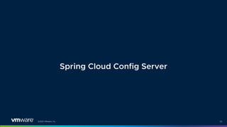 ©2021 VMware, Inc. 20
Spring Cloud Config Server
 