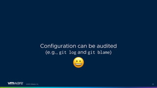 ©2021 VMware, Inc. 25
Configuration can be audited
(e.g., git log and git blame)
$
 