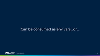 ©2021 VMware, Inc. 41
Can be consumed as env vars…or…
 