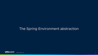 ©2021 VMware, Inc. 6
The Spring Environment abstraction
 