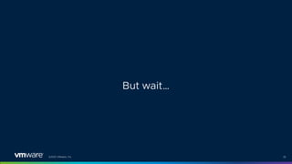 ©2021 VMware, Inc. 35
But wait…
 