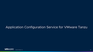 ©2021 VMware, Inc. 53
Application Configuration Service for VMware Tanzu
 