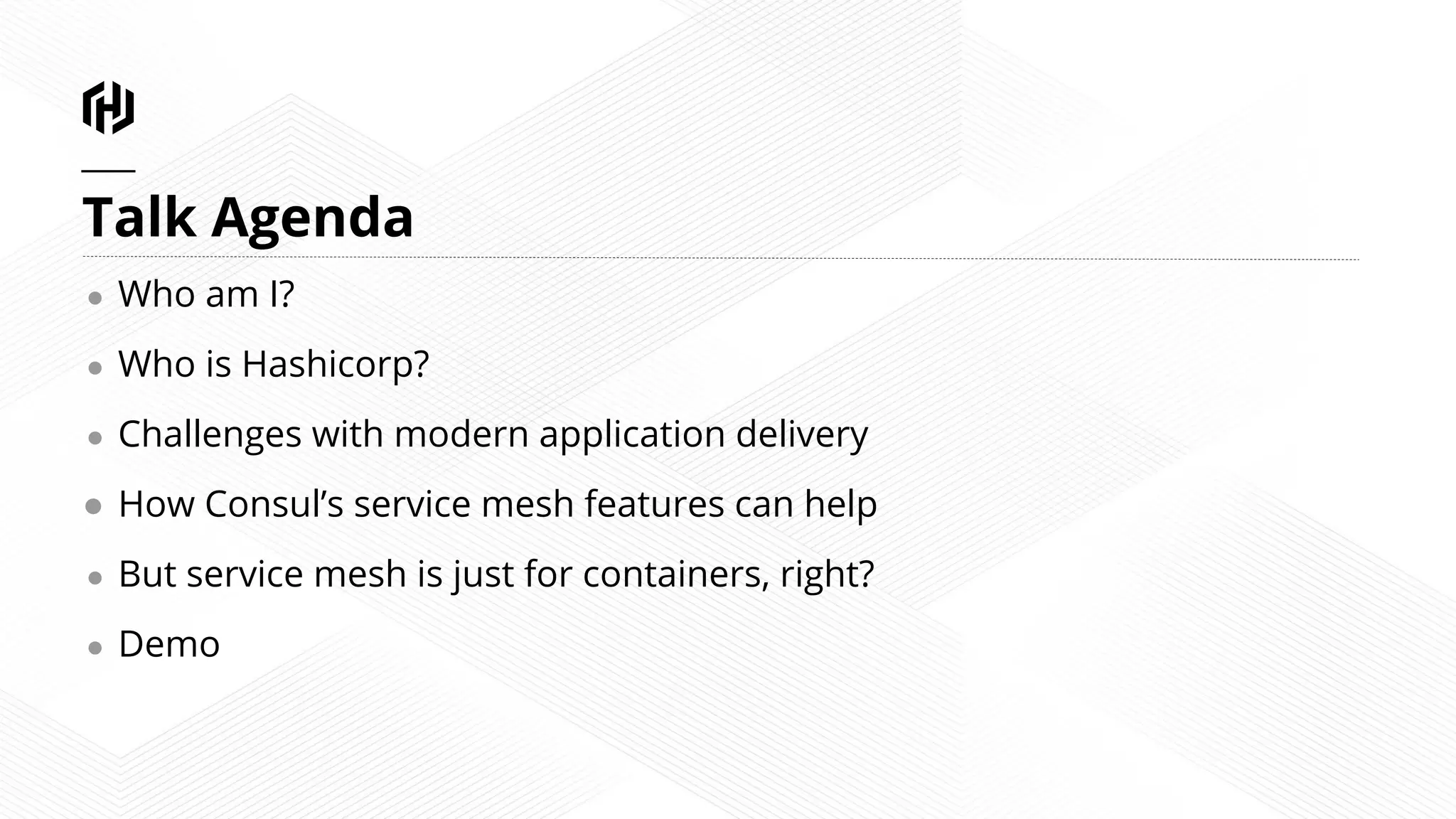 Talk Agenda
● Who am I?
● Who is Hashicorp?
● Challenges with modern application delivery
● How Consul’s service mesh features can help
● But service mesh is just for containers, right?
● Demo
 
