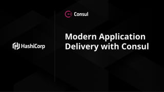 Modern Application
Delivery with Consul
 