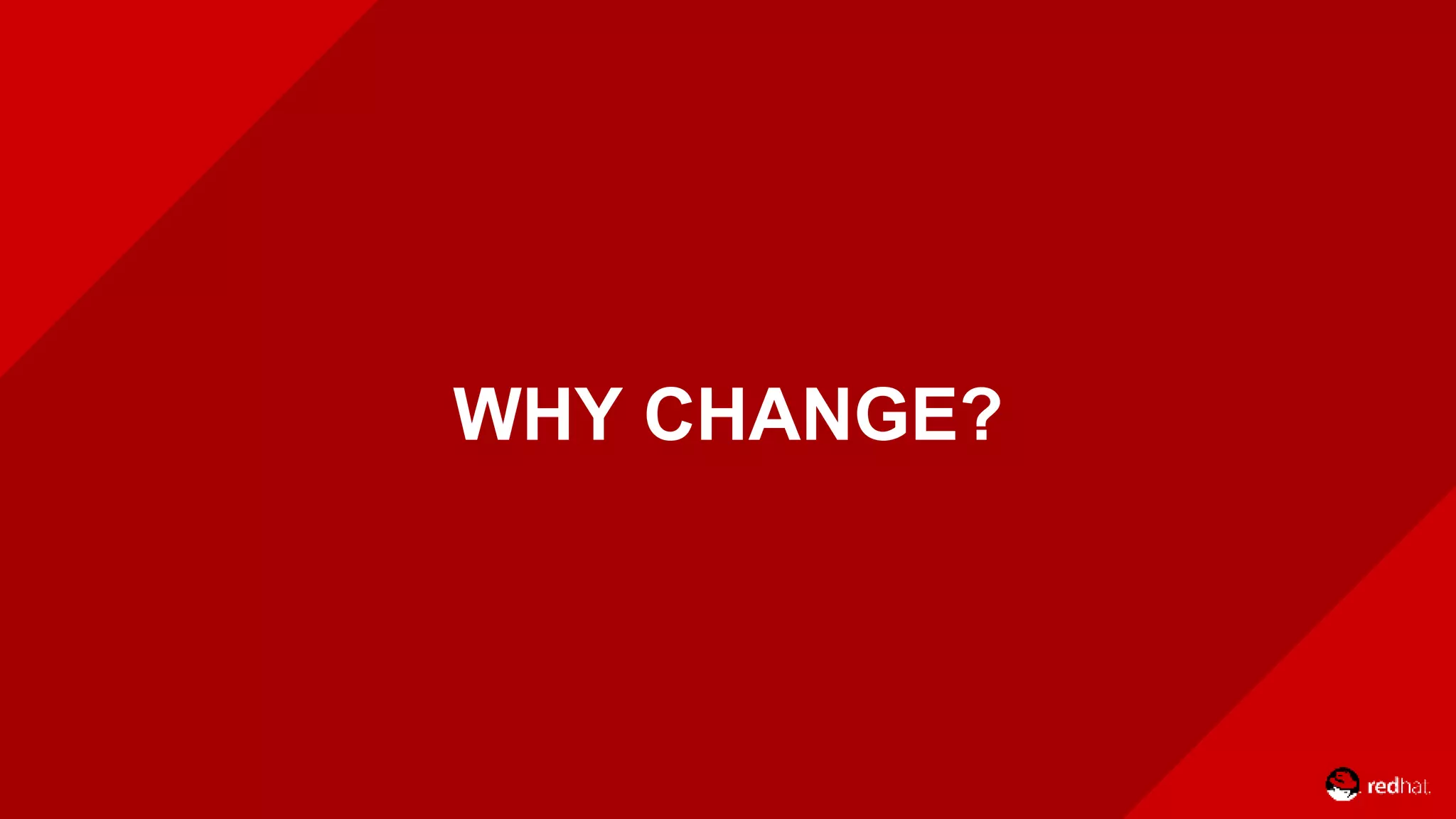 WHY CHANGE?
 