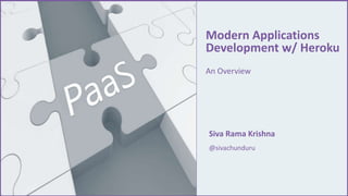 Modern Applications
Development w/ Heroku
An Overview
Siva Rama Krishna
@sivachunduru
 