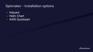 Spinnaker - Installation options
- Halyard
- Helm Chart
- AWS Quickstart
 