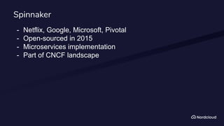 Spinnaker
- Netflix, Google, Microsoft, Pivotal
- Open-sourced in 2015
- Microservices implementation
- Part of CNCF landscape
 