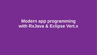 Modern app programming
with RxJava & Eclipse Vert.x
 