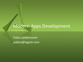 Modern Apps Development

Pablo Zaidenvoren
pabloz@lagash.com
 