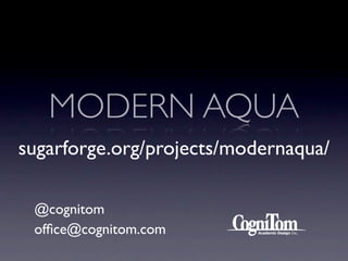 MODERN AQUA
sugarforge.org/projects/modernaqua/

 @cognitom
 ofﬁce@cognitom.com
 