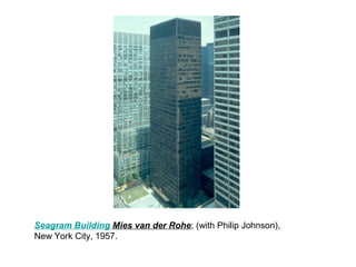 Seagram Building Mies van der Rohe; (with Philip Johnson),
New York City, 1957.
 