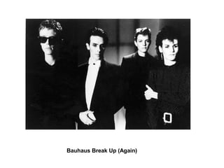Bauhaus Break Up (Again)
 