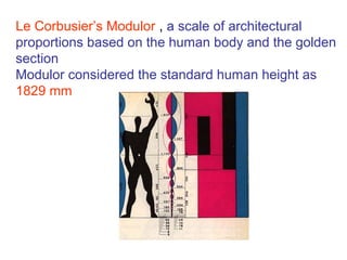 Le Corbusier’s Modulor , a scale of architectural
proportions based on the human body and the golden
section
Modulor considered the standard human height as
1829 mm
 