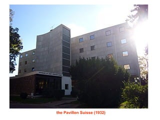 the Pavillon Suisse (1932)
 