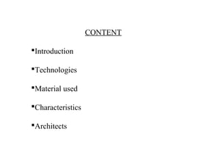 CONTENT 
Introduction 
Technologies 
Material used 
Characteristics 
Architects 
 