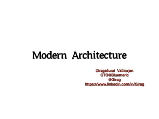 Modern Architecture
Giragadurai Vallirajan
CTO@Bluemeric
@Girag
https://www.linkedin.com/in/Girag
 