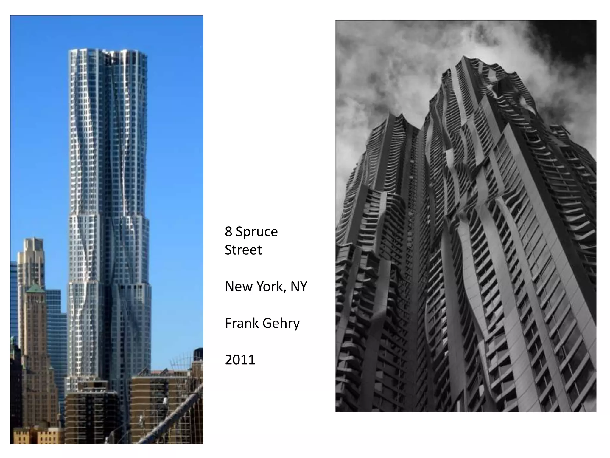 8 Spruce
Street

New York, NY

Frank Gehry

2011
 