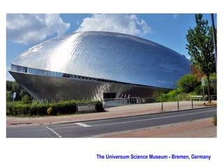 The Universum Science Museum - Bremen, Germany
 