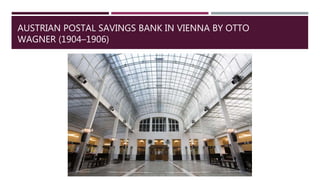 AUSTRIAN POSTAL SAVINGS BANK IN VIENNA BY OTTO
WAGNER (1904–1906)
 