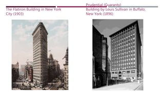 The Flatiron Building in New York
City (1903)
Prudential (Guaranty)
Building by Louis Sullivan in Buffalo,
New York (1896)
 