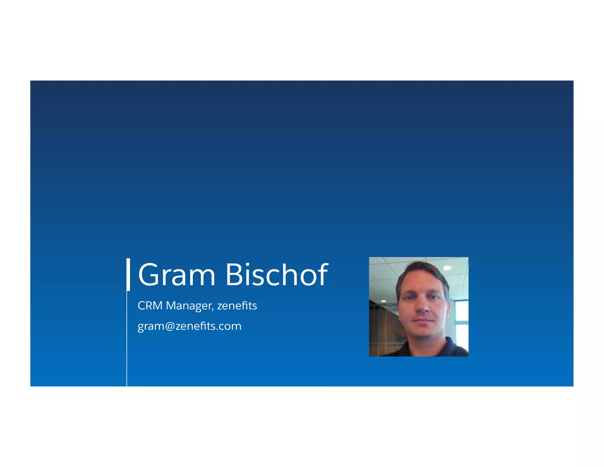 Gram Bischof
CRM Manager, zeneﬁts
gram@zeneﬁts.com
 