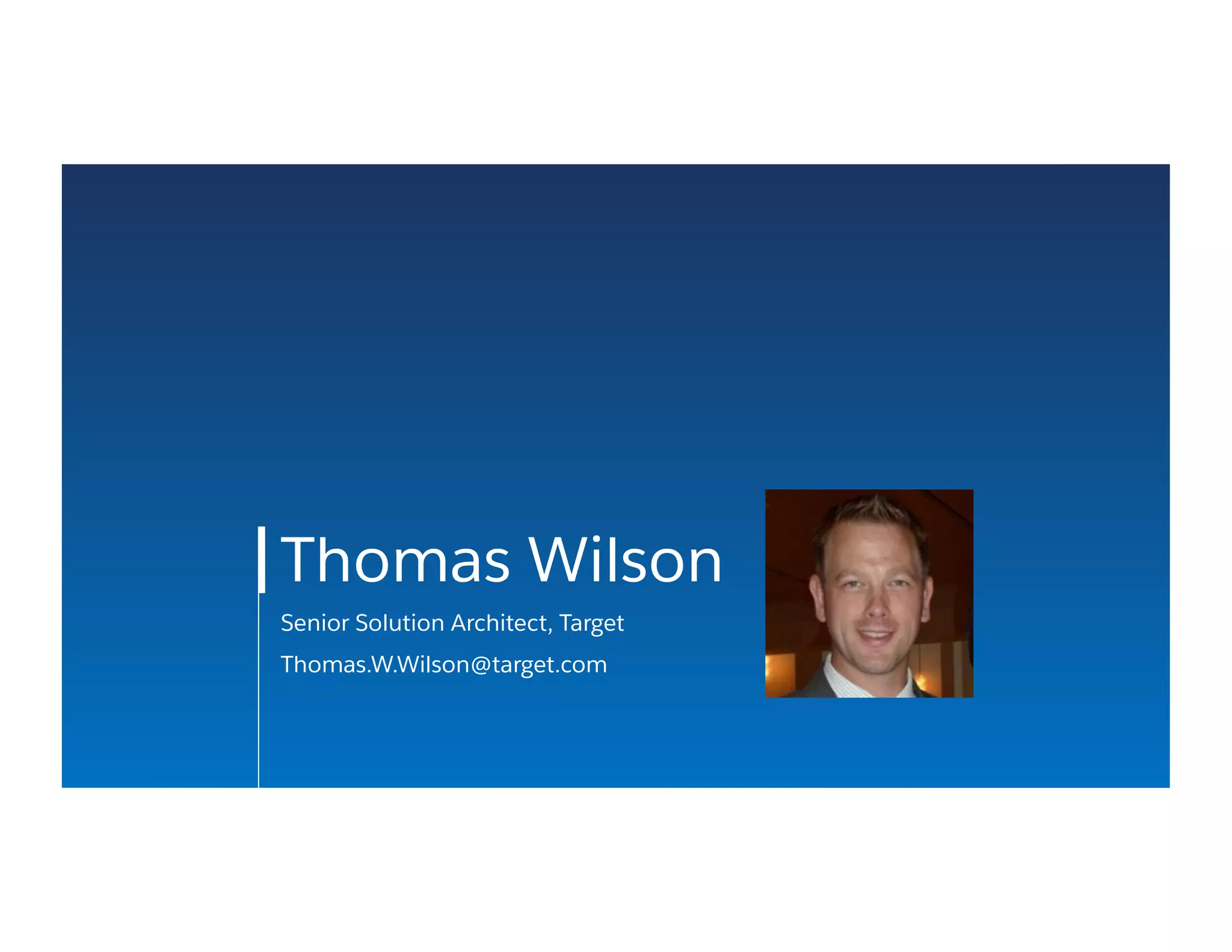 Thomas Wilson
Senior Solution Architect, Target
Thomas.W.Wilson@target.com
 
