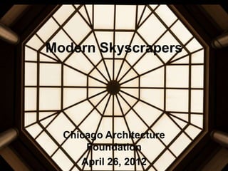 Modern Skyscrapers




  Chicago Architecture
      Foundation
     April 26, 2012
 