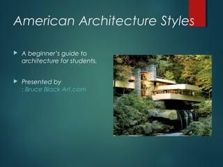American Architecture Styles

   A beginner’s guide to
    architecture for students.


   Presented by
    : Bruce Black Art.com
 