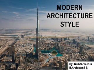 MODERN
ARCHITECTURE
STYLE
By- Nikhaar Mehra
B.Arch sem2 B
 
